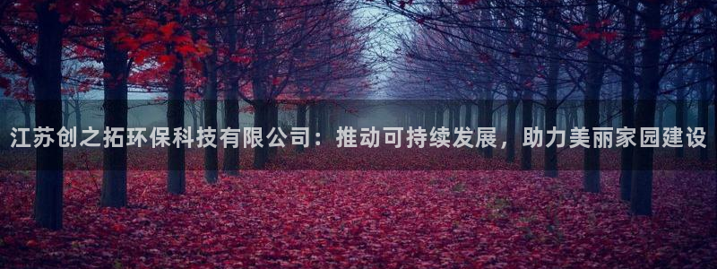 江苏创之拓环保科技有限公司：推动可持续发展，助力美丽家园建设