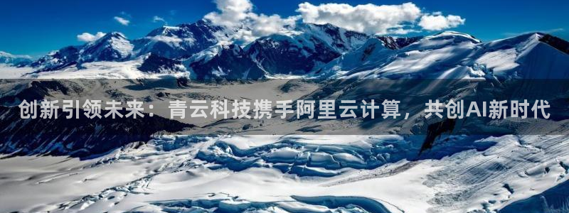 创新引领未来：青云科技携手阿里云计算，共创AI新时代
